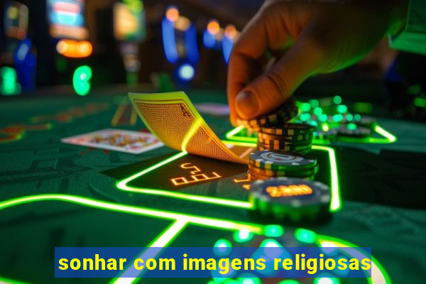 sonhar com imagens religiosas